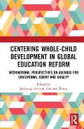 Centering Whole-Child Development in Global Education Reform: International Perspectives on Agendas for Educational Equity and Quality