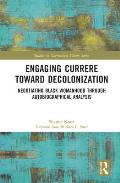Engaging Currere Toward Decolonization: Negotiating Black Womanhood through Autobiographical Analysis