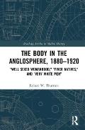 The Body in the Anglosphere, 1880-1920: Well Sexed Womanhood, Finer Natives, and Very White Men