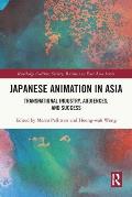 Japanese Animation in Asia: Transnational Industry, Audiences, and Success