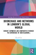 Brokerage and Networks in London's Global World: Kinship, Commerce and Communities Through the Experience of John Blackwell