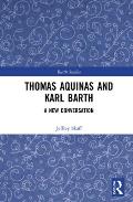 Thomas Aquinas and Karl Barth: A New Conversation