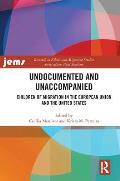 Undocumented and Unaccompanied: Children of Migration in the European Union and the United States
