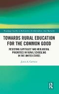 Towards Rural Education for the Common Good: Resisting Capitalist and Neoliberal Priorities in Rural Schooling in the United States
