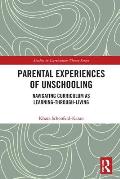 Parental Experiences of Unschooling: Navigating Curriculum as Learning-through-Living