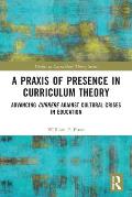 A Praxis of Presence in Curriculum Theory: Advancing Currere against Cultural Crises in Education