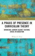 A Praxis of Presence in Curriculum Theory: Advancing Currere against Cultural Crises in Education