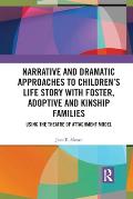 Narrative and Dramatic Approaches to Children's Life Story with Foster, Adoptive and Kinship Families: Using the Theatre of Attachment Model