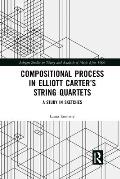 Compositional Process in Elliott Carter's String Quartets: A Study in Sketches