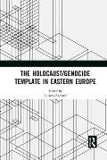 The Holocaust/Genocide Template in Eastern Europe