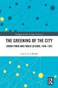 The Greening of the City: Urban Parks and Public Leisure, 1840-1939