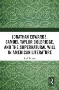Jonathan Edwards, Samuel Taylor Coleridge, and the Supernatural Will in American Literature