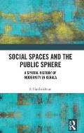 Social Spaces and the Public Sphere: A Spatial-history of Modernity in Kerala