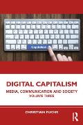 Digital Capitalism: Media, Communication and Society Volume Three