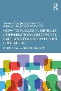 How to Engage in Difficult Conversations on Identity, Race, and Politics in Higher Education: A Practical Guide for Faculty