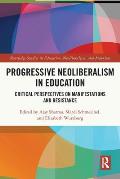 Progressive Neoliberalism in Education: Critical Perspectives on Manifestations and Resistance