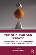 The Nuclear Ban Treaty: A Transformational Reframing of the Global Nuclear Order