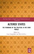 Altered States: The Remaking of the Political in the Arab World