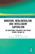 Marxism, Neoliberalism, and Intelligent Capitalism: An Educational Philosophy and Theory Reader, Volume XII