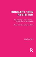 Hungary 1956 Revisited: The Message of a Revolution - A Quarter of a Century After
