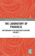 The Laboratory of Progress: Switzerland in the Nineteenth Century, Volume 2