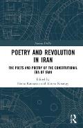 Poetry and Revolution: The Poets and Poetry of the Constitutional Era of Iran