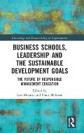 Business Schools, Leadership and the Sustainable Development Goals: The Future of Responsible Management Education