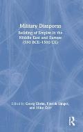 Military Diasporas: Building of Empire in the Middle East and Europe (550 BCE-1500 CE)