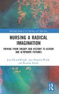 Nursing a Radical Imagination: Moving from Theory and History to Action and Alternate Futures
