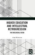 Higher Education and Intellectual Retrogression: The Neoliberal Reign