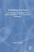 Translation as a Form: A Centennial Commentary on Walter Benjamin's The Task of the Translator