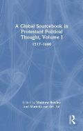 A Global Sourcebook in Protestant Political Thought, Volume I: 1517-1660