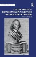 'I Follow Aristotle': How William Harvey Discovered the Circulation of the Blood