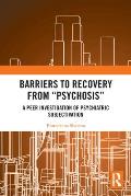 Barriers to Recovery from 'Psychosis': A Peer Investigation of Psychiatric Subjectivation