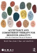 Acceptance and Commitment Therapy for Behavior Analysts: A Practice Guide from Theory to Treatment