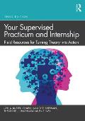 Your Supervised Practicum and Internship: Field Resources for Turning Theory into Action