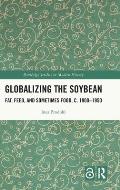 Globalizing the Soybean: Fat, Feed, and Sometimes Food, c. 1900-1950