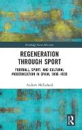 Regeneration through Sport: Football, Sport, and Cultural Modernization in Spain, 1890-1920