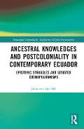 Ancestral Knowledges and Postcoloniality in Contemporary Ecuador: Epistemic Struggles and Situated Cosmopolitanisms