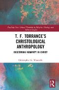 T. F. Torrance's Christological Anthropology: Discerning Humanity in Christ