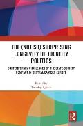 The (Not So) Surprising Longevity of Identity Politics: Contemporary Challenges of the State-Society Compact in Central Eastern Europe