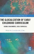 The Glocalization of Early Childhood Curriculum: Global Childhoods, Local Curricula