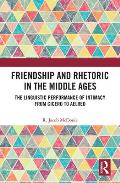 Friendship and Rhetoric in the Middle Ages: The Linguistic Performance of Intimacy from Cicero to Aelred