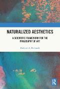 Naturalized Aesthetics: A Scientific Framework for the Philosophy of Art