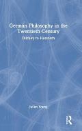 German Philosophy in the Twentieth Century: Dilthey to Honneth