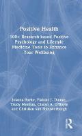 Positive Health: 100+ Research-based Positive Psychology and Lifestyle Medicine Tools to Enhance Your Wellbeing