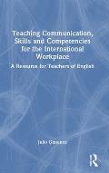 Teaching Communication, Skills and Competencies for the International Workplace: A Resource for Teachers of English