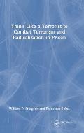 Think Like a Terrorist to Combat Terrorism and Radicalization in Prison