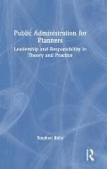 Public Administration for Planners: Leadership and Responsibility in Theory and Practice