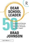 Dear School Leader: 50 Motivational Quotes and Anecdotes that Affirm Your Purpose and Your Impact